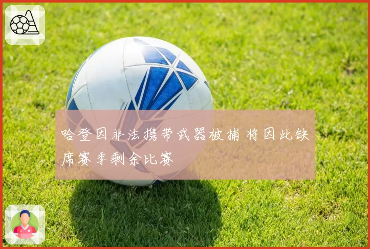 哈登因非法携带武器被捕 将因此缺席赛季剩余比赛