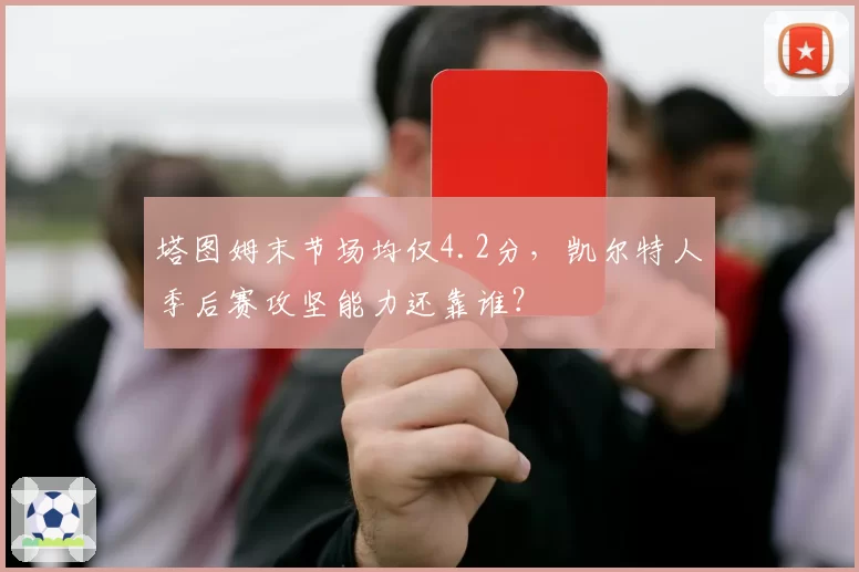 塔图姆末节场均仅4.2分，凯尔特人季后赛攻坚能力还靠谁？