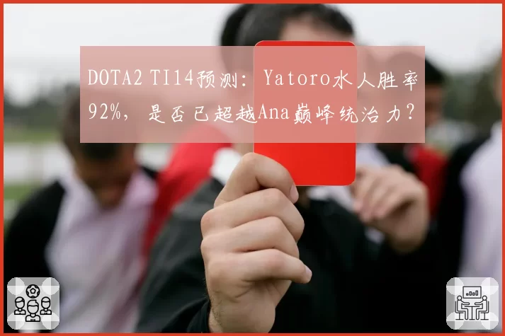 DOTA2 TI14预测：Yatoro水人胜率92%，是否已超越Ana巅峰统治力？
