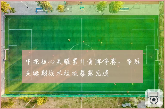 申花核心吴曦累计黄牌停赛，争冠关键期战术短板暴露无遗